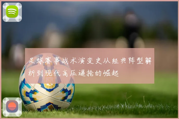 足球赛事战术演变史从经典阵型解析到现代高压逼抢的崛起